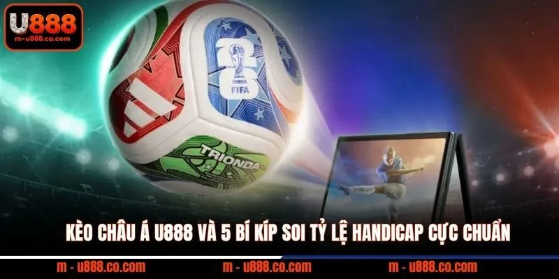 Kèo Châu Á U888 và 5 bí kíp soi tỷ lệ Handicap cực chuẩn 3 Kèo Châu Á U888 và 5 bí kíp soi tỷ lệ Handicap cực chuẩn