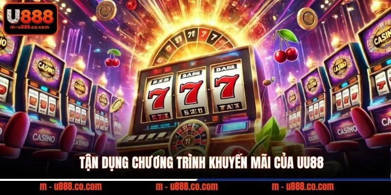 Cách Chơi Nổ Hũ U888 rinh Jackpot 500 triệu cực dễ 4 Tận dụng chương trình khuyến mãi của UU88