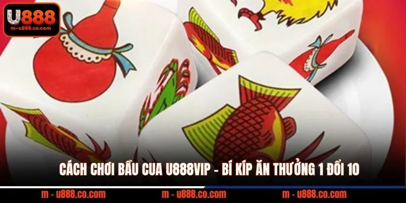 Cách Chơi Bầu Cua U888 - Bí kíp ăn thưởng 1 đổi 10 8 Cách Chơi Bầu Cua U888VIP - Bí kíp ăn thưởng 1 đổi 10