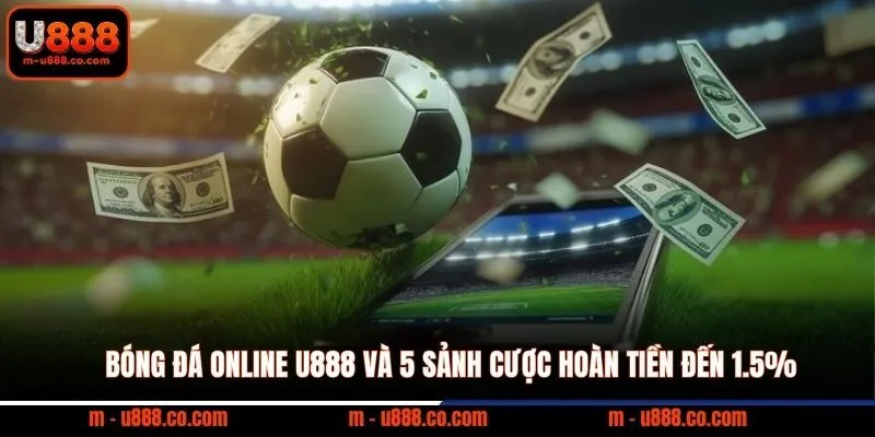 Bóng Đá Online U888 và 5 sảnh cược hoàn tiền đến 1.5% 10 Bóng Đá Online U888 và 5 sảnh cược hoàn tiền đến 1.5%