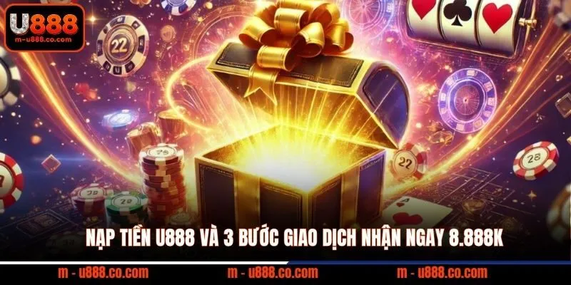 Nạp Tiền U888 và 3 bước giao dịch nhận ngay 8.888k 1 Nạp Tiền U888 và 3 bước giao dịch nhận ngay 8.888k