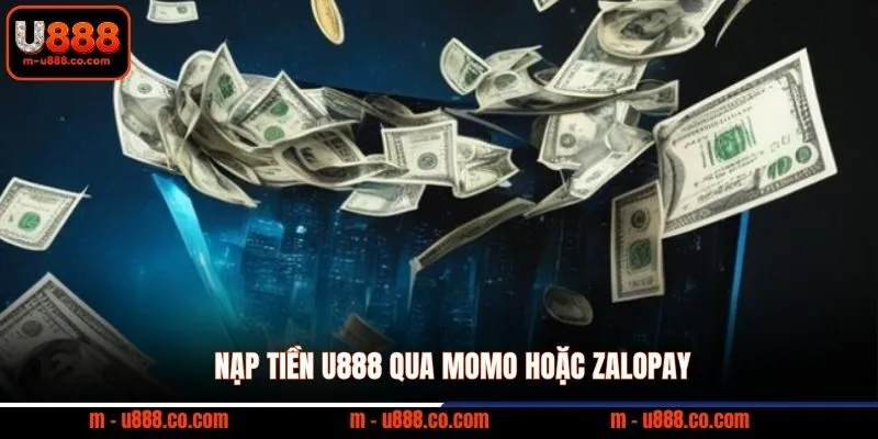 Nạp Tiền U888 và 3 bước giao dịch nhận ngay 8.888k 2 Nạp tiền U888 qua MoMo hoặc Zalopay