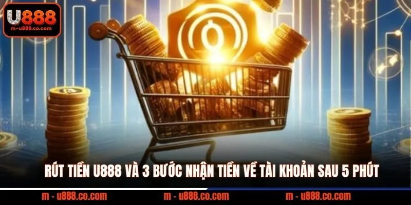 Rút Tiền U888 và 3 bước nhận tiền về tài khoản sau 5 phút 2 Rút Tiền U888 và 3 bước nhận tiền về tài khoản sau 5 phút