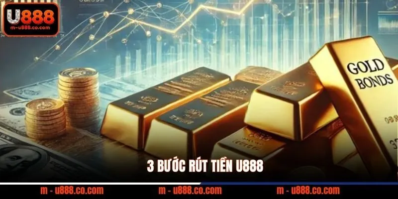 Rút Tiền U888 và 3 bước nhận tiền về tài khoản sau 5 phút 3 3 bước rút tiền U888