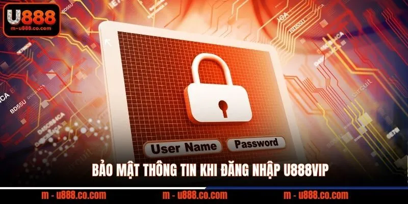Đăng Nhập U888 và 3 bước nhận 188k trải nghiệm cực cháy 4 Bảo mật thông tin khi Đăng Nhập U888VIP