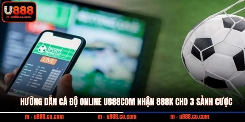 Hướng Dẫn Cá Độ Online U888 nhận 888k cho 3 sảnh cược 4 Hướng Dẫn Cá Độ Online U888com nhận 888k cho 3 sảnh cược