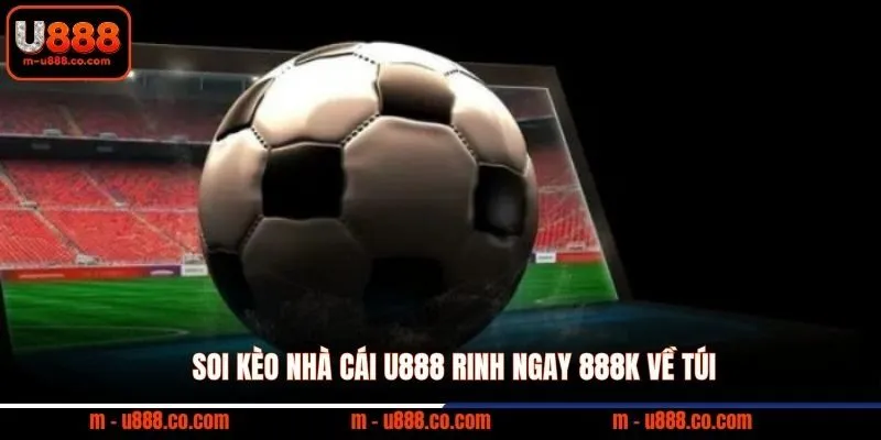 Soi Kèo Nhà Cái U888 rinh ngay 888k về túi 5 Soi Kèo Nhà Cái U888 rinh ngay 888k về túi