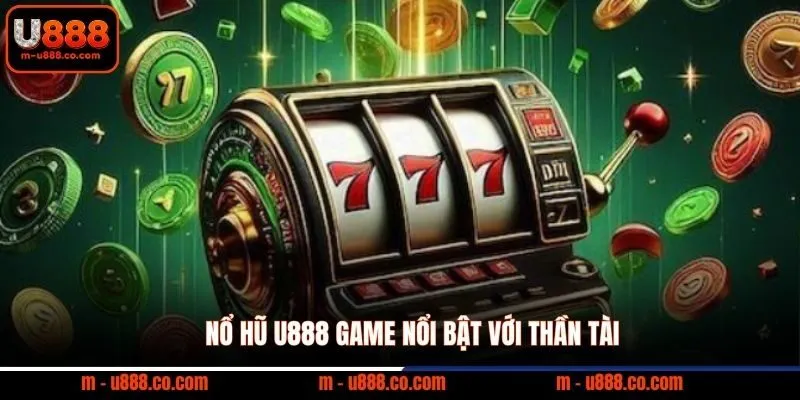 Nổ hũ U888 rinh ngay 8.888k quà tặng & săn Jackpot cực khủng 1 Nổ hũ U888 game nổi bật với Thần Tài