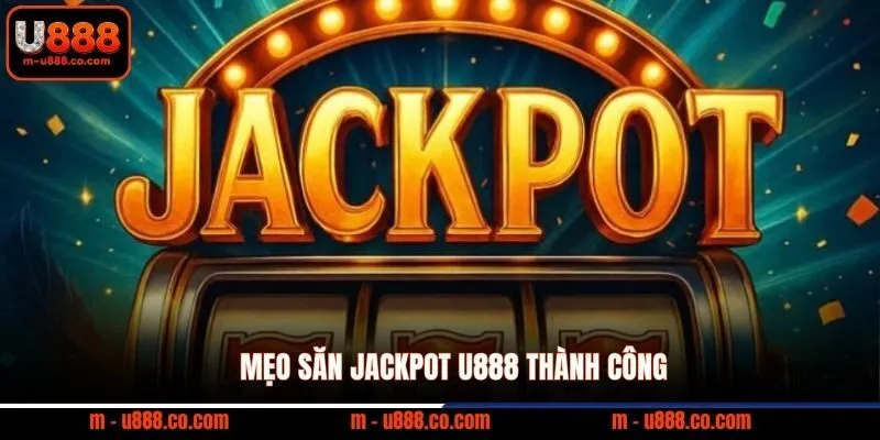 Nổ hũ U888 rinh ngay 8.888k quà tặng & săn Jackpot cực khủng 2 Mẹo săn Jackpot U888 thành công