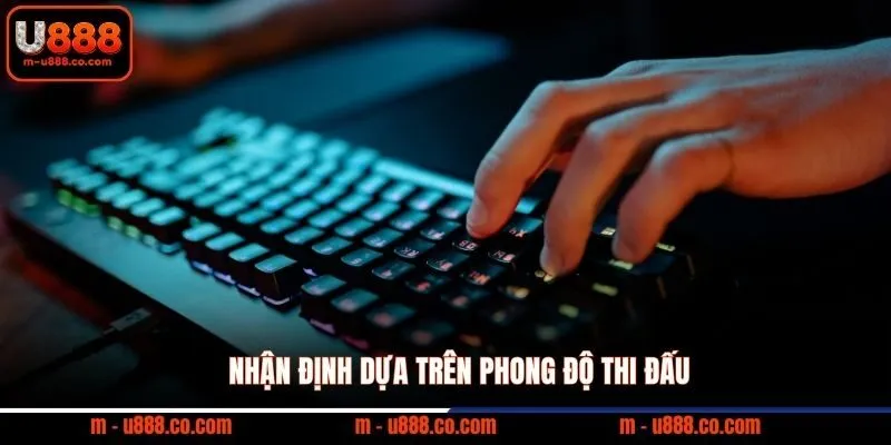Thể thao U888 3 Nhận định dựa trên phong độ thi đấu
