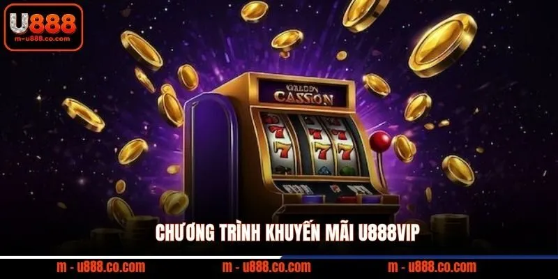 Giới Thiệu U888 3 Chương trình khuyến mãi U888VIP