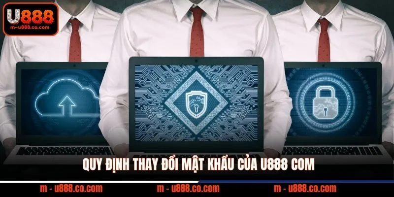 Chính sách bảo mật U888 3 Quy định thay đổi mật khẩu của U888 com